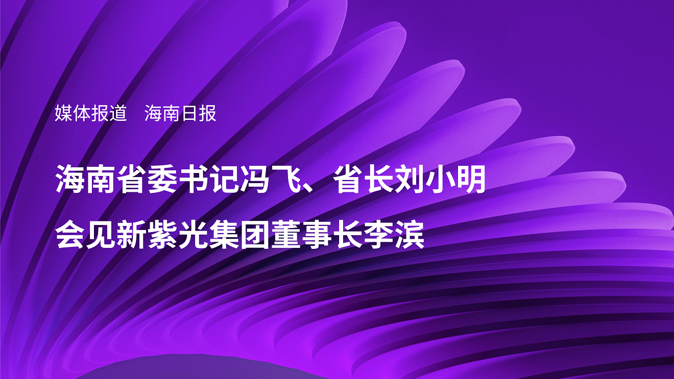 媒体报道｜海南省委书记冯飞、省长刘小明会见新紫光集团董事长李滨